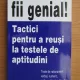 Susan Hodgson - Fii genial! Tactici pentru a reusi la testele de aptitudini. Teste de rationament verbal, numeric, psihometric si multe altele
