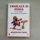 URMEAZA-TI INIMA.  CUM SA DESCOPERI SENSUL VIETII PERSONALE SI PROFESIONALE  - ANDREW MATTHEWS