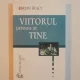 VIITORUL DEPINDE DE TINE DE BRIAN TRACY